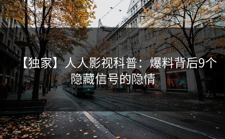 【独家】人人影视科普:爆料背后9个隐藏信号的隐情