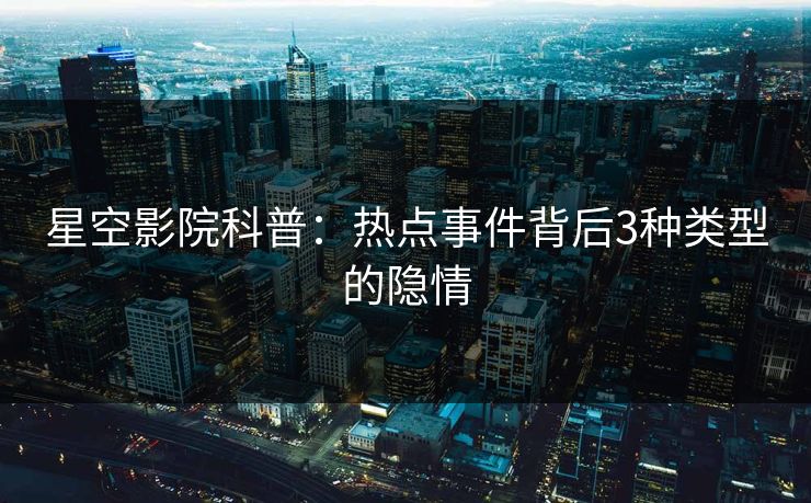 星空影院科普:热点事件背后3种类型的隐情